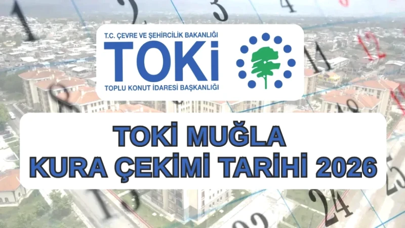 2026 TOKİ Muğla Kura Tarihinde Son Gelişmeler! Çekim Ne Zaman?